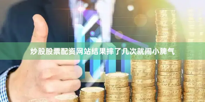 炒股股票配资网站结果摔了几次就闹小脾气