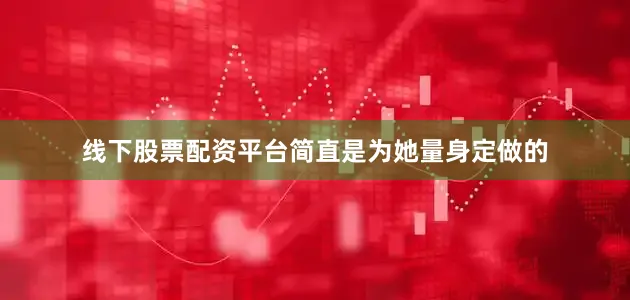 线下股票配资平台简直是为她量身定做的