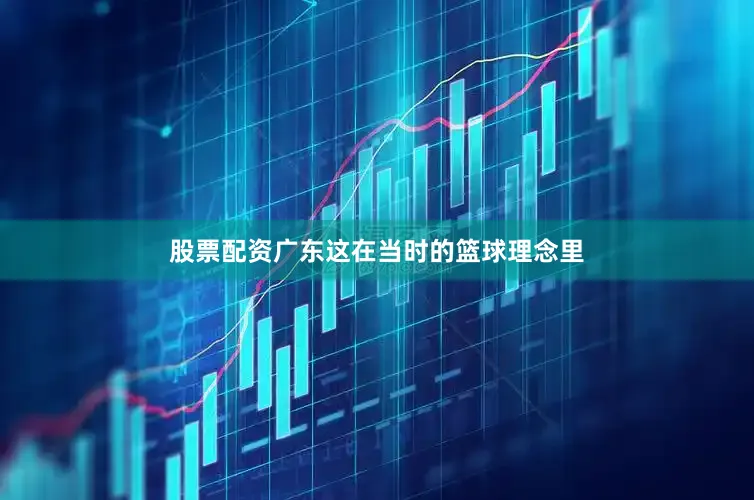 股票配资广东这在当时的篮球理念里