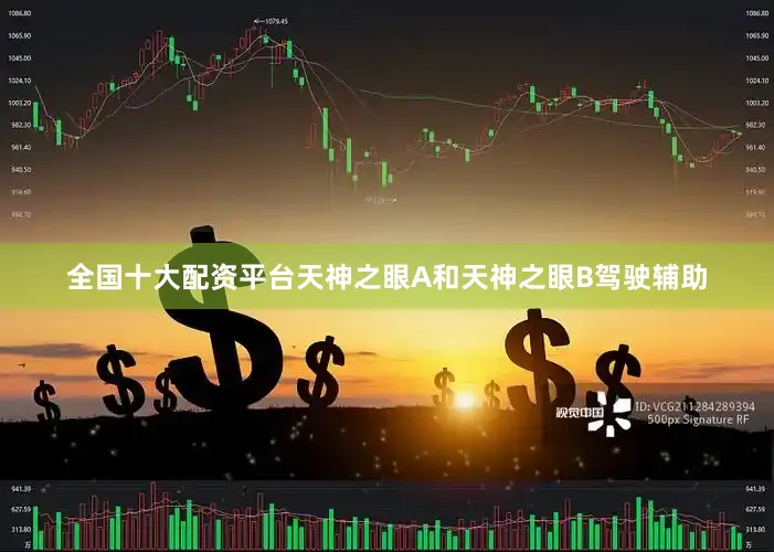 全国十大配资平台天神之眼A和天神之眼B驾驶辅助