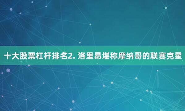 十大股票杠杆排名　　2. 洛里昂堪称摩纳哥的联赛克星